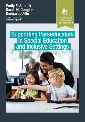 Supporting Paraeducators in Special Education and Inclusive Settings - Emily Sobeck,Sarah Douglas,Denise Uitto - cover