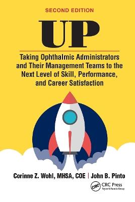 UP: Taking Ophthalmic Administrators and Their Management Teams to the Next Level of Skill, Performance and Career Satisfaction - Corinne Wohl,John B. Pinto - cover