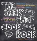 The Geeky Chef Cookbook: Real-Life Recipes for Your Favorite Fantasy Foods - Unofficial Recipes from Doctor Who, Game of Thrones, Harry Potter, and more