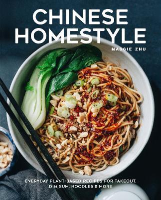 Chinese Homestyle: Everyday Plant-Based Recipes for Takeout, Dim Sum, Noodles, and More - Maggie Zhu - cover