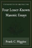 Four Lesser-Known Masonic Essays (Foundations of Freemasonry Series)