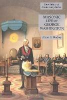 Masonic Life of George Washington: Foundations of Freemasonry Series