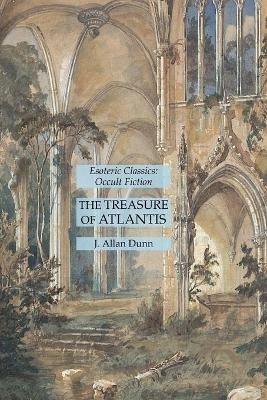 The Treasure of Atlantis: Esoteric Classics: Occult Fiction - J Allan Dunn - cover