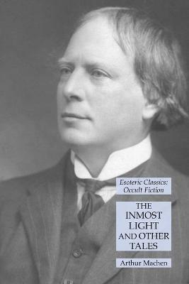 The Inmost Light and Other Tales: Esoteric Classics: Occult Fiction - Arthur Machen - cover