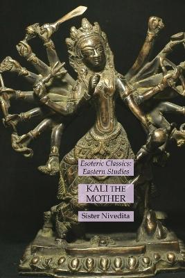 Kali the Mother: Esoteric Classics: Eastern Studies - Sister Nivedita - cover