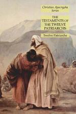 The Testaments of the Twelve Patriarchs: Christian Apocrypha Series