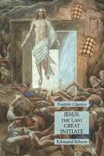 Jesus, the Last Great Initiate: Esoteric Classics