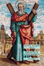 The Acts of Saint Andrew: Christian Apocrypha Series
