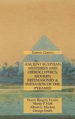 Ancient Egyptian Mysteries and Hieroglyphics, Modern Freemasonry & Initiation of the Pyramid: Esoteric Classics