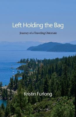 Left Holding the Bag: Journey of a Traveling Ostomate - Kristin Furlong - cover