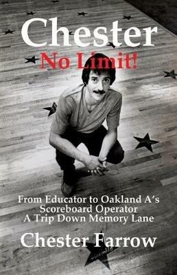Chester: No Limit!: From Educator to A's Scoreboard Operator; A Trip Down Memory Lane - Chester Farrow - cover