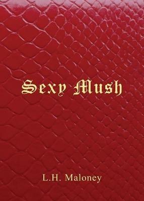 Sexy Mush - L H Maloney - cover
