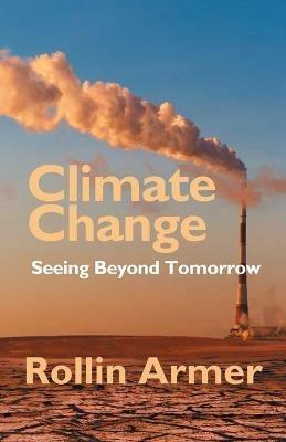 Climate Change: Seeing Beyond Tomorrow - Rollin Armer - cover
