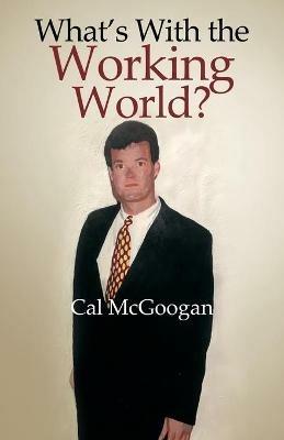 What's With the Working World? - Cal McGoogan - cover