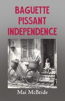 Baguette, Pissant, Independence - Mai McBride - cover