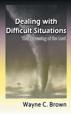 Dealing with Difficult Situations: The Processing of the Lord - Wayne Brown - cover