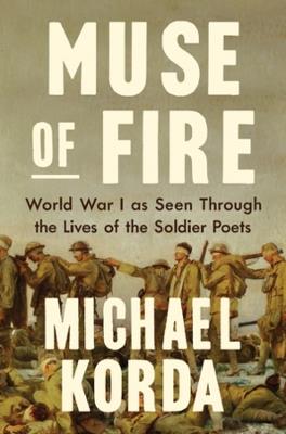Muse of Fire: World War I as Seen Through the Lives of the Soldier Poets - Michael Korda - cover