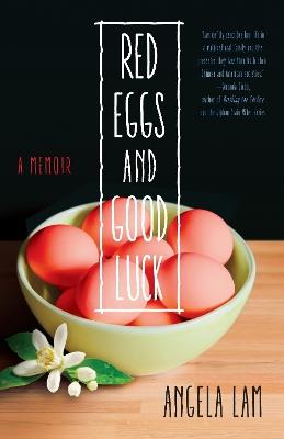 Red Eggs and Good Luck: A Chinese-American Memoir about Faith, Family, and Forgiveness - Angela Lam - cover