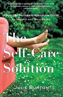 The Self-Care Solution: A Modern Mother's Must-Have Guide to Health and Well-Being - Julie Burton - cover