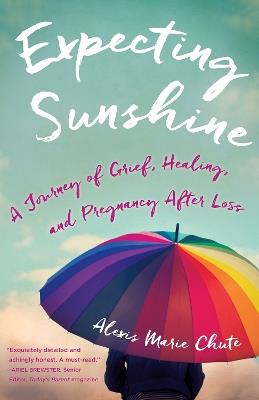 Expecting Sunshine: A Journey of Grief, Healing, and Pregnancy after Loss, 1st edition - Alexis Marie Chute - cover