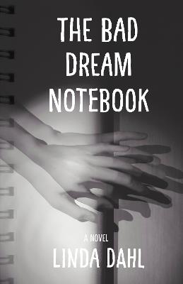 The Bad Dream Notebook: A Novel - Linda Dahl - cover