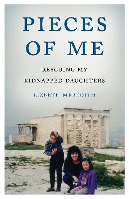Pieces of Me: Rescuing My Kidnapped Daughters - Lizbeth Meredith - cover