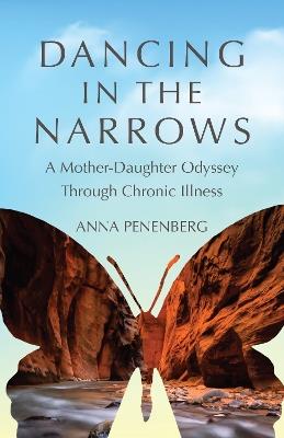 Dancing in the Narrows: A Mother-Daughter Odyssey Through Chronic Illness - Anna Penenberg - cover