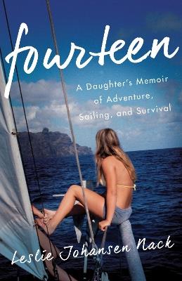 Fourteen: A Daughter's Memoir of Adventure, Sailing, and Survival - Leslie Johansen Nack - cover