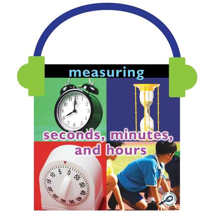 Measuring: Seconds, Minutes, and Hours