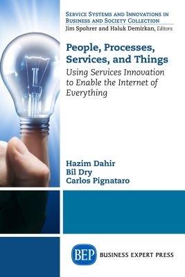 People, Processes, Services, and Things: Using Services Innovation to Enable the Internet of Everything - Hazim Dahir,Bil Dry,Carlos Pignataro - cover