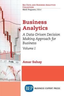 Business Analytics, Volume I: A Data-Driven Decision Making Approach for Business - Amar Sahay - cover