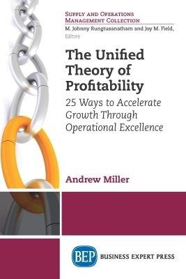 The Unified Theory of Profitability: 25 Ways to Accelerate Growth Through Operational Excellence - Andrew Miller - cover