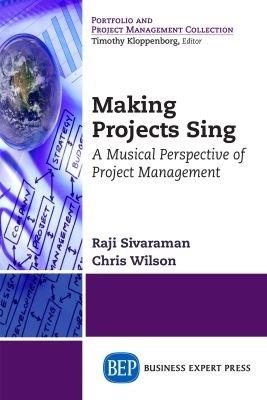 Making Projects Sing: A Musical Perspective of Project Management - Raji Sivaraman,Chris Wilson - cover