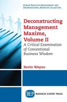 Deconstructing Management Maxims, Volume II: A Critical Examination of Conventional Business Wisdom - Kevin Wayne - cover