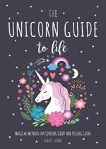 The Unicorn Guide to Life: Magical Methods for Looking Good and Feeling Great