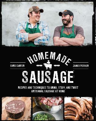 Homemade Sausage: Recipes and Techniques to Grind, Stuff, and Twist Artisanal Sausage at Home - James Peisker,Chris Carter - cover