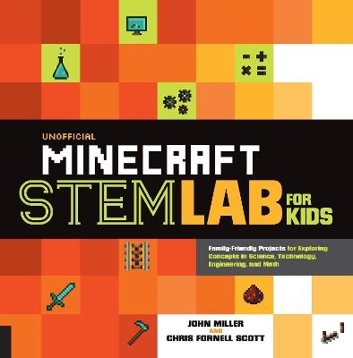 Unofficial Minecraft STEM Lab for Kids: Family-Friendly Projects for Exploring Concepts in Science, Technology, Engineering, and Math - John Miller,Chris Fornell Scott - cover