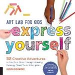 Art Lab for Kids: Express Yourself: 52 Creative Adventures to Find Your Voice Through Drawing, Painting, Mixed Media, and Sculpture