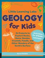 Little Learning Labs: Geology for Kids, abridged paperback edition: 26 Projects to Explore Rocks, Gems, Geodes, Crystals, Fossils, and Other Wonders of the Earth's Surface; Activities for STEAM Learners