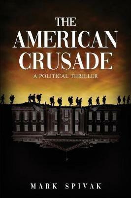 The American Crusade: A Political Thriller - Mark Spivak - cover