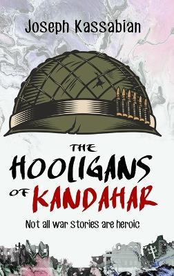 The Hooligans of Kandahar: Not All War Stories are Heroic - Joseph Kassabian - cover