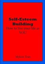 Self-Esteem Building: How to Live Your Life as You