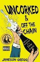 Uncorked & Off the Chain: Offbeat Ramblings of a Zany Comic - Jameson Gregg - cover