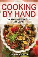 Cooking by Hand: Creations with Superfoods and Quinoa