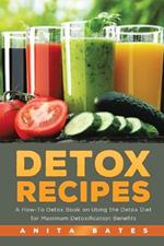 Detox Recipes: A How-To Detox Book on Using the Detox Diet for Maximum Detoxification Benefits