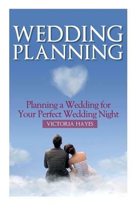 Wedding Planning: Planning a Wedding for Your Perfect Wedding Night - Victoria Hayes - cover