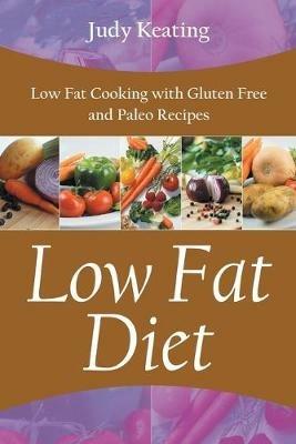 Low Fat Diet: Low Fat Cooking with Gluten Free and Paleo Recipes - Judy Keating - cover