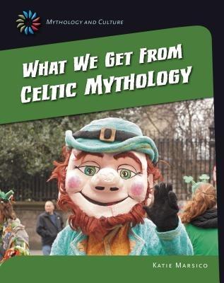 What We Get from Celtic Mythology - Katie Marsico - cover