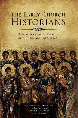 The Early Church Historians: The Works of Eusebius, Socrates, and Evagrius - David Miano - cover