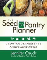 The SEED To PANTRY Planner: GROW, COOK & PRESERVE A Year's Worth of Food